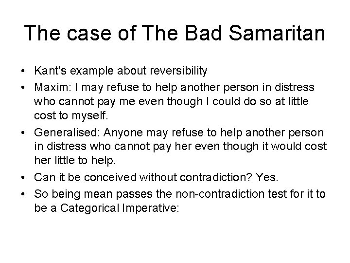The case of The Bad Samaritan • Kant’s example about reversibility • Maxim: I