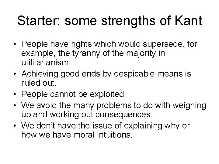 Starter: some strengths of Kant • People have rights which would supersede, for example,