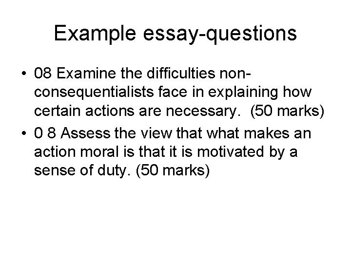 Example essay-questions • 08 Examine the difficulties nonconsequentialists face in explaining how certain actions