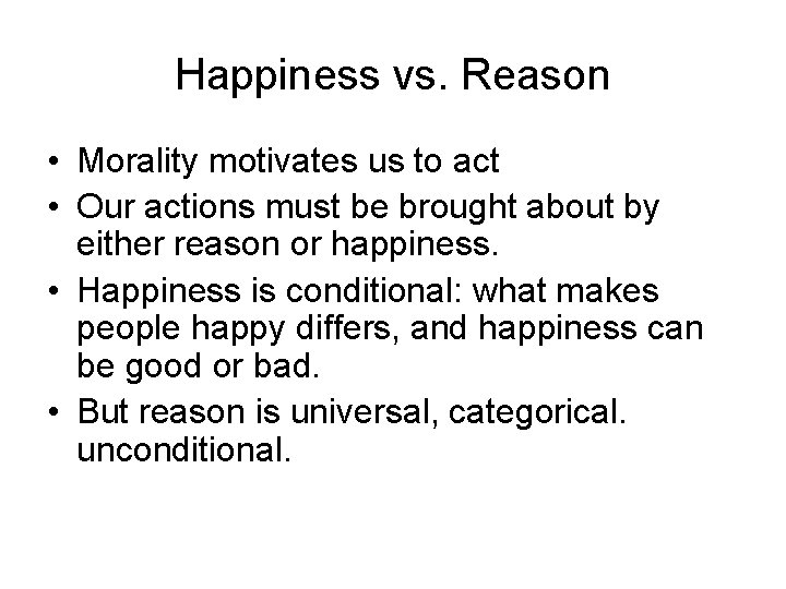 Happiness vs. Reason • Morality motivates us to act • Our actions must be