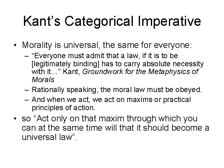 Kant’s Categorical Imperative • Morality is universal, the same for everyone: – “Everyone must