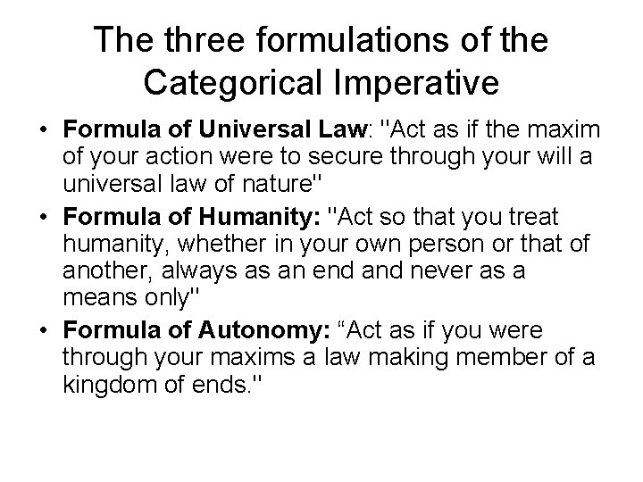 The three formulations of the Categorical Imperative • Formula of Universal Law: "Act as