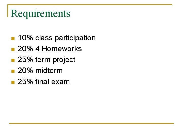 Requirements n n n 10% class participation 20% 4 Homeworks 25% term project 20%