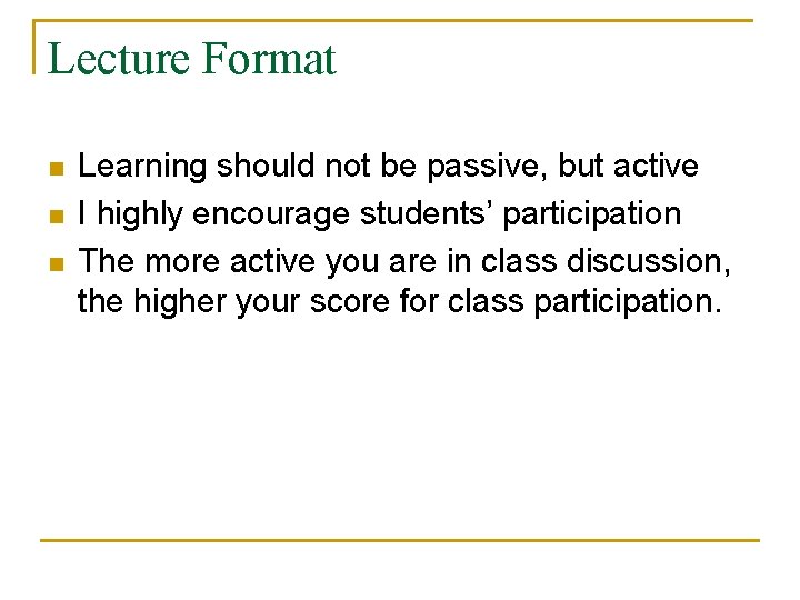 Lecture Format n n n Learning should not be passive, but active I highly