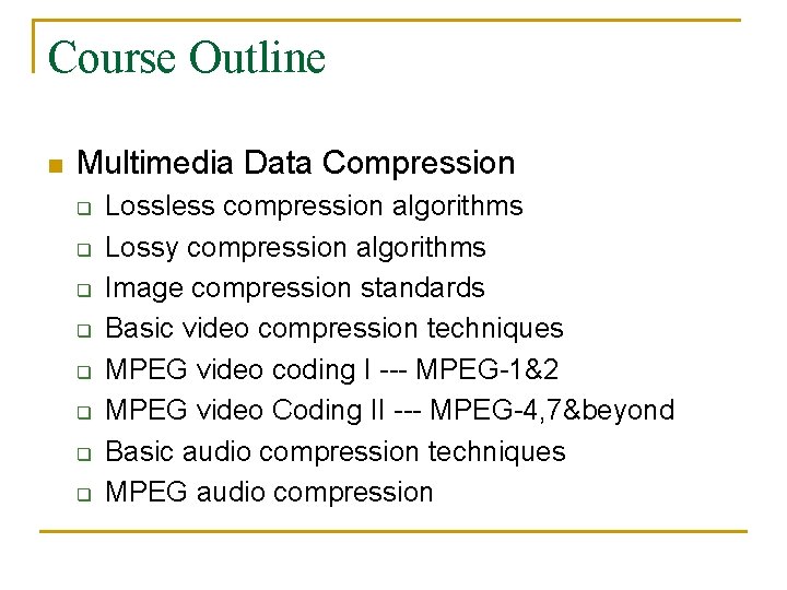 Course Outline n Multimedia Data Compression q q q q Lossless compression algorithms Lossy