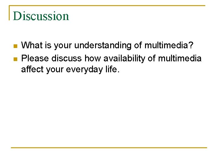 Discussion n n What is your understanding of multimedia? Please discuss how availability of