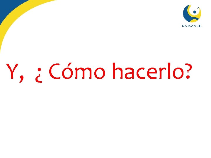 Y, ¿ Cómo hacerlo? 