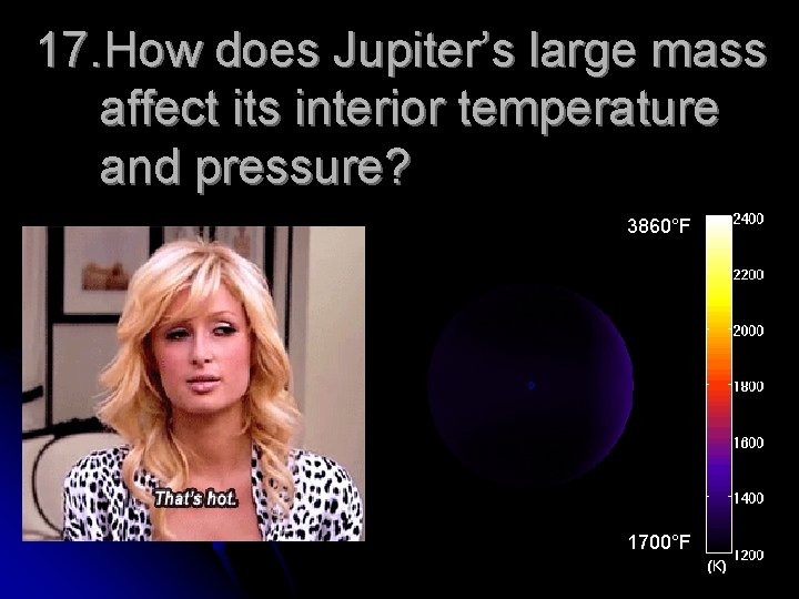 17. How does Jupiter’s large mass affect its interior temperature and pressure? 3860°F l