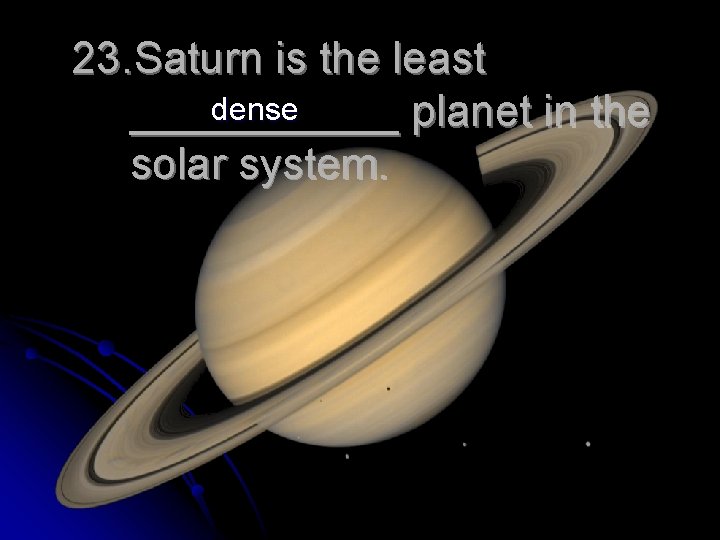 23. Saturn is the least dense ______ planet in the solar system. 