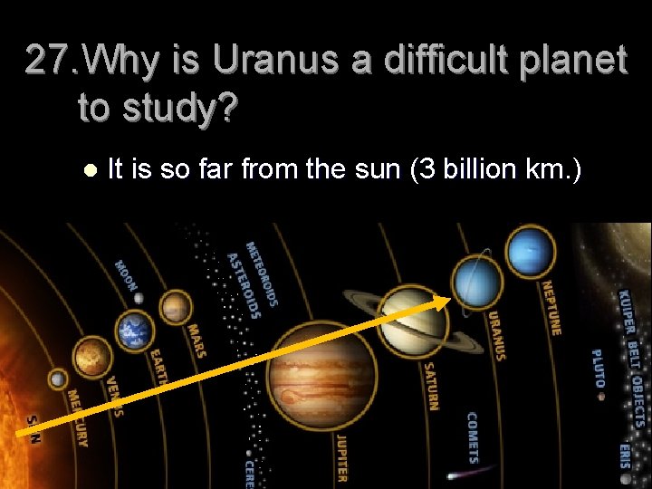 27. Why is Uranus a difficult planet to study? l It is so far