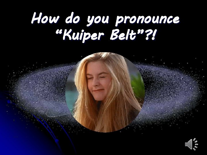 How do you pronounce “Kuiper Belt”? ! 