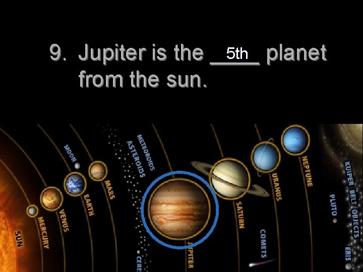 5 th planet 9. Jupiter is the ____ from the sun. 