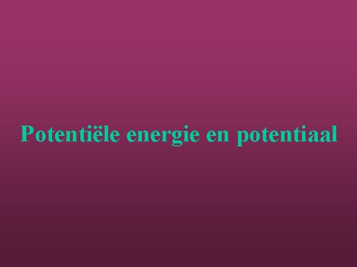 Potentiële energie en potentiaal 