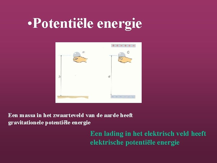  • Potentiële energie Een massa in het zwaarteveld van de aarde heeft gravitationele