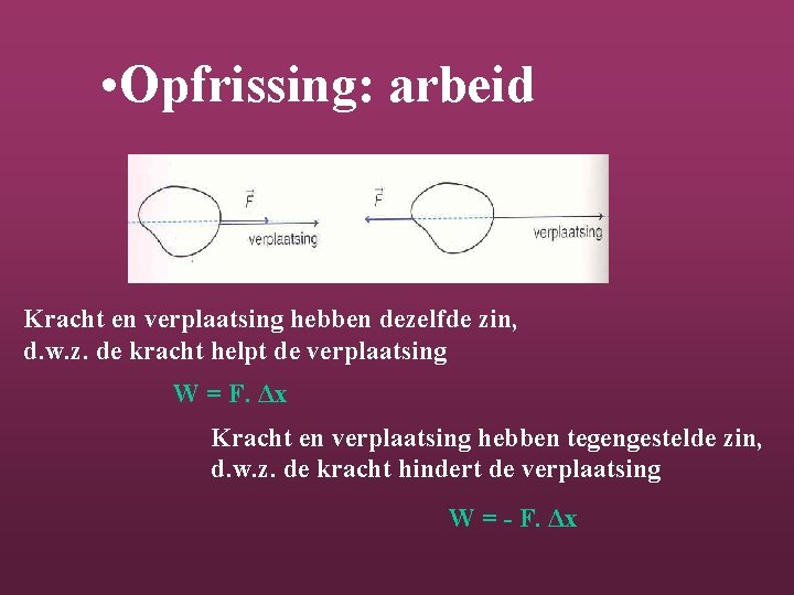  • Opfrissing: arbeid Kracht en verplaatsing hebben dezelfde zin, d. w. z. de