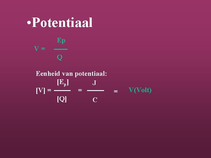  • Potentiaal Ep V= Q Eenheid van potentiaal: [Ep] J [V] = =