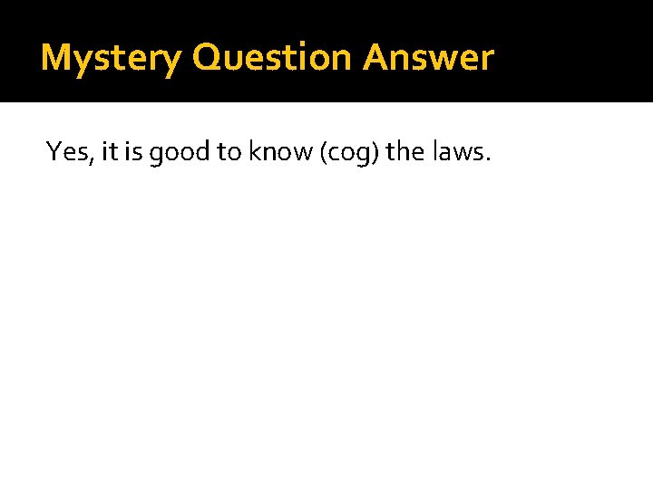 Mystery Question Answer Yes, it is good to know (cog) the laws. 