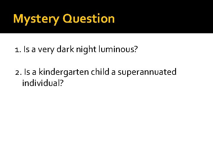 Mystery Question 1. Is a very dark night luminous? 2. Is a kindergarten child