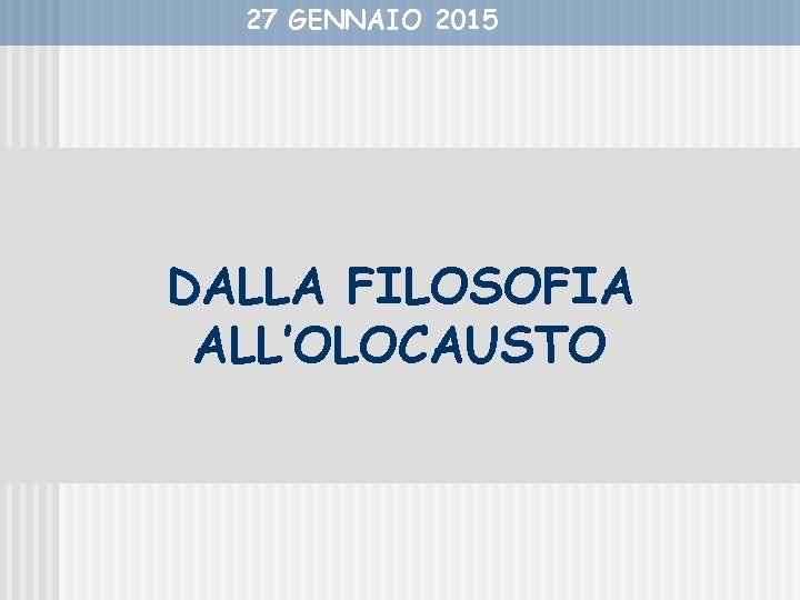 27 GENNAIO 2015 DALLA FILOSOFIA ALL’OLOCAUSTO 