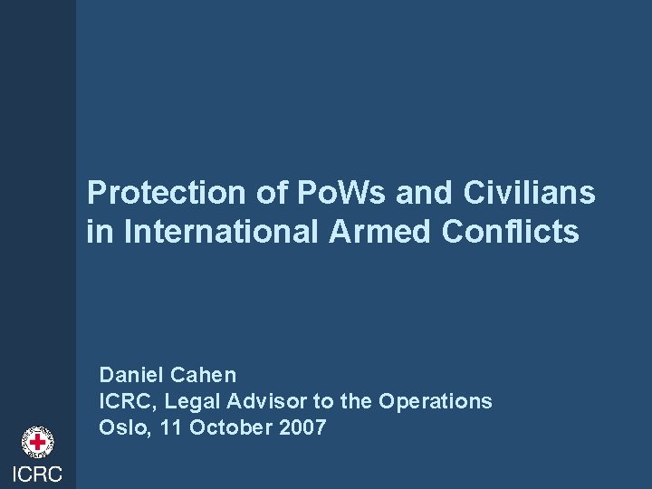 Protection of Po. Ws and Civilians in International Armed Conflicts Daniel Cahen ICRC, Legal