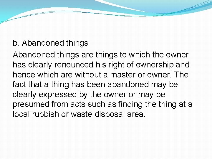 b. Abandoned things are things to which the owner has clearly renounced his right b. Abandoned things are things to which the owner has clearly renounced his right