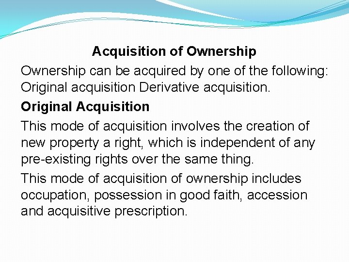Acquisition of Ownership can be acquired by one of the following: Original acquisition Derivative Acquisition of Ownership can be acquired by one of the following: Original acquisition Derivative