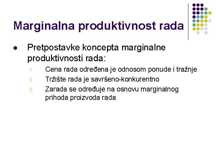 Marginalna produktivnost rada l Pretpostavke koncepta marginalne produktivnosti rada: 1. 2. 3. Cena rada