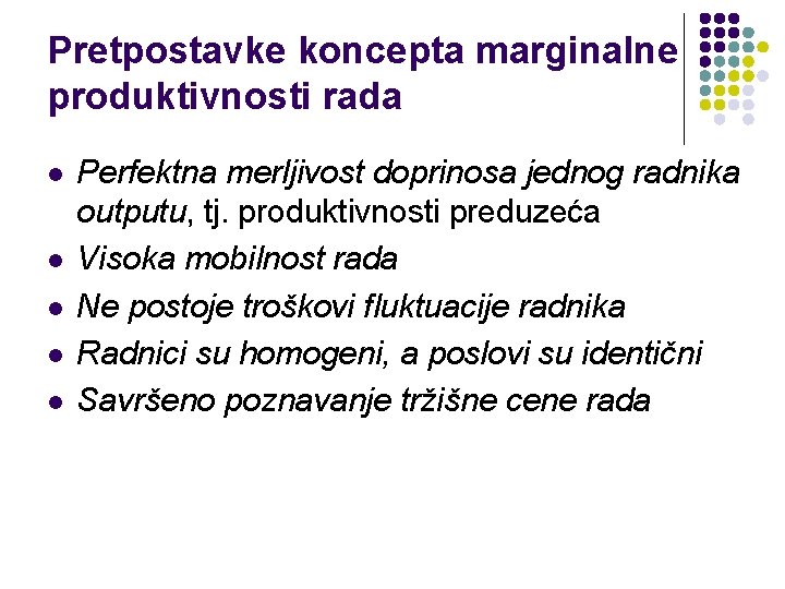 Pretpostavke koncepta marginalne produktivnosti rada l l l Perfektna merljivost doprinosa jednog radnika outputu,
