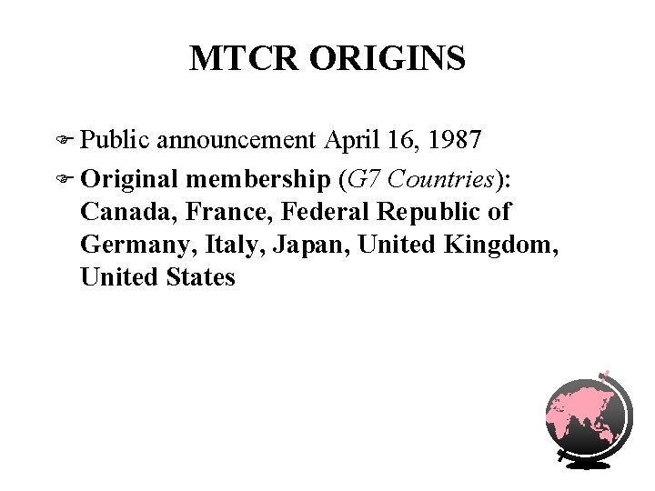 MTCR ORIGINS F Public announcement April 16, 1987 F Original membership (G 7 Countries):