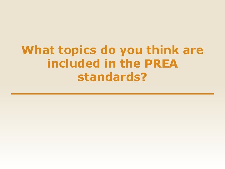 What topics do you think are included in the PREA standards? 