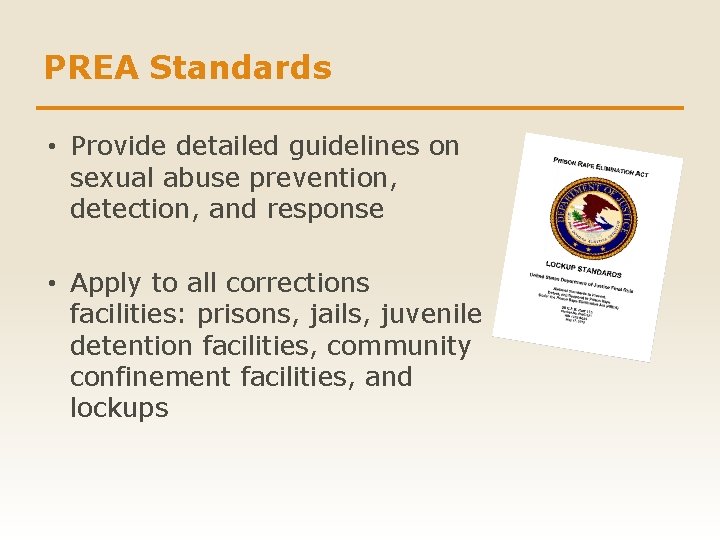 PREA Standards • Provide detailed guidelines on sexual abuse prevention, detection, and response •