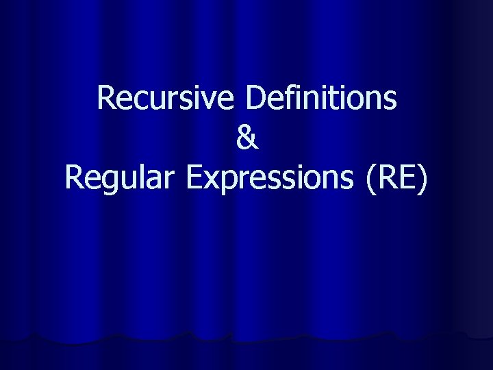 Recursive Definitions & Regular Expressions (RE) 