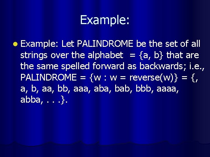 Example: l Example: Let PALINDROME be the set of all strings over the alphabet