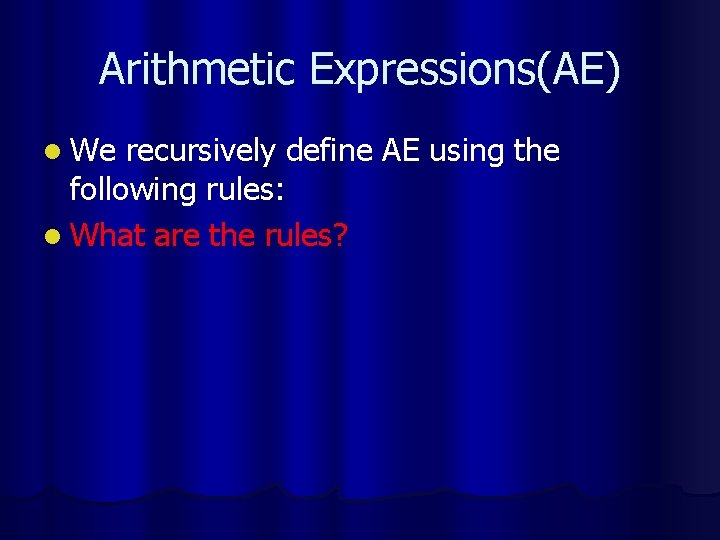 Arithmetic Expressions(AE) l We recursively define AE using the following rules: l What are