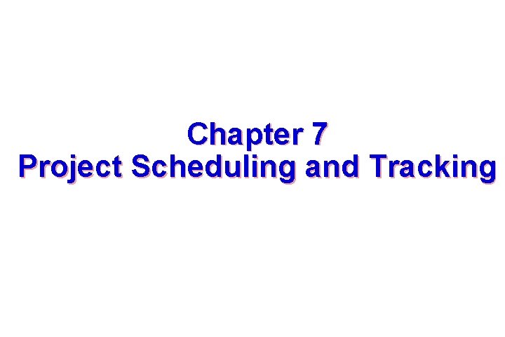 Chapter 7 Project Scheduling and Tracking 1 