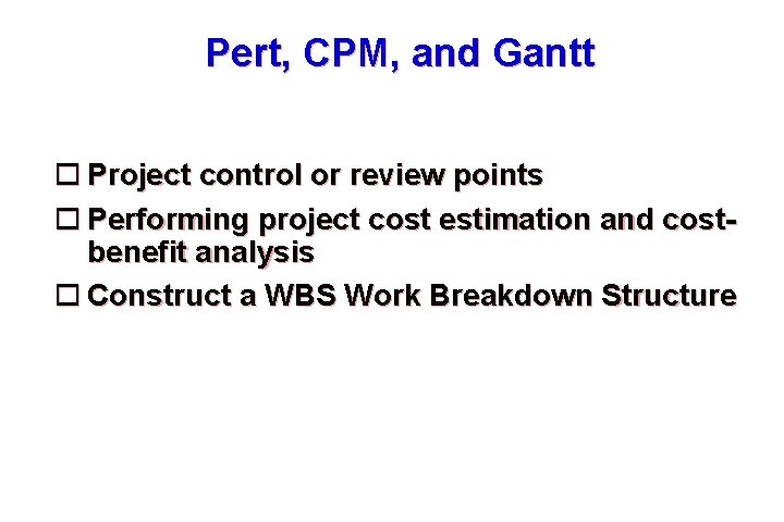 Pert, CPM, and Gantt Project control or review points Performing project cost estimation and