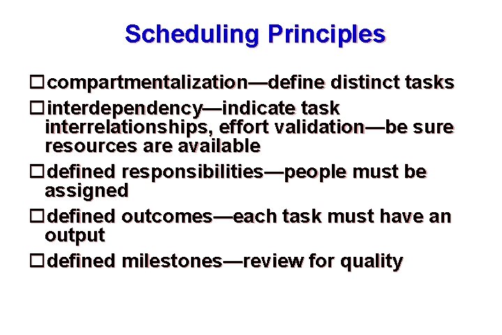Scheduling Principles compartmentalization—define distinct tasks interdependency—indicate task interrelationships, effort validation—be sure resources are available