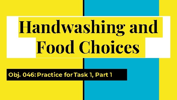 Handwashing and Food Choices Obj. 046: Practice for Task 1, Part 1 