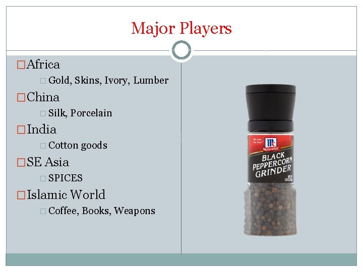 Major Players �Africa � Gold, Skins, Ivory, Lumber �China � Silk, Porcelain �India �