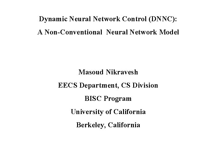 Dynamic Neural Network Control (DNNC): A Non-Conventional Neural Network Model Masoud Nikravesh EECS Department,