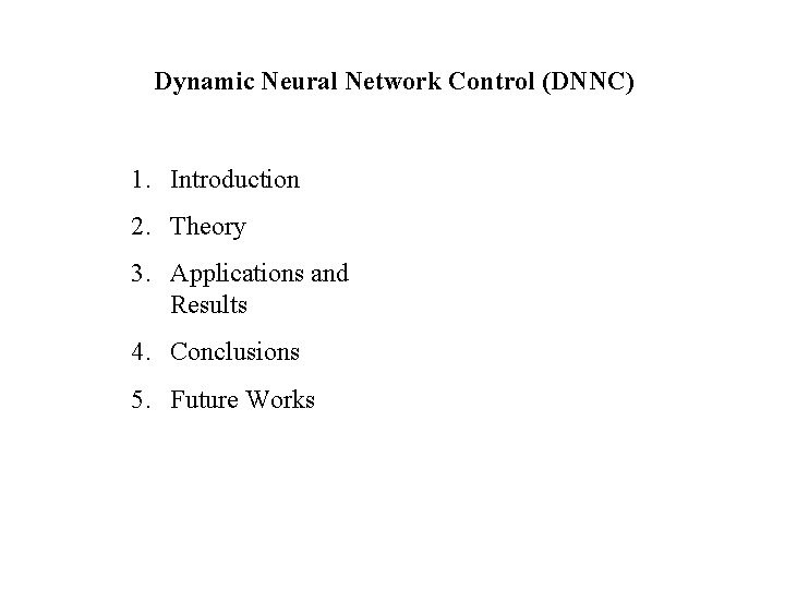 Dynamic Neural Network Control (DNNC) 1. Introduction 2. Theory 3. Applications and Results 4.