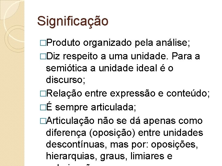 Significação �Produto organizado pela análise; �Diz respeito a uma unidade. Para a semiótica a