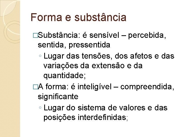 Forma e substância �Substância: é sensível – percebida, sentida, pressentida ◦ Lugar das tensões,
