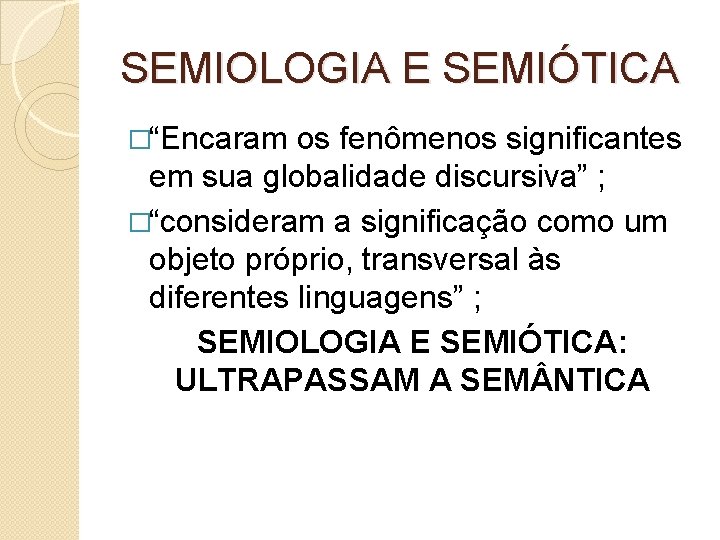 SEMIOLOGIA E SEMIÓTICA �“Encaram os fenômenos significantes em sua globalidade discursiva” ; �“consideram a