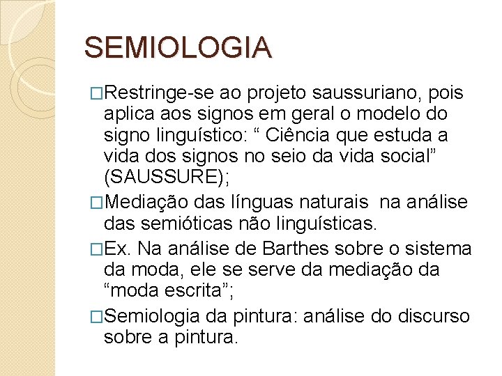 SEMIOLOGIA �Restringe-se ao projeto saussuriano, pois aplica aos signos em geral o modelo do