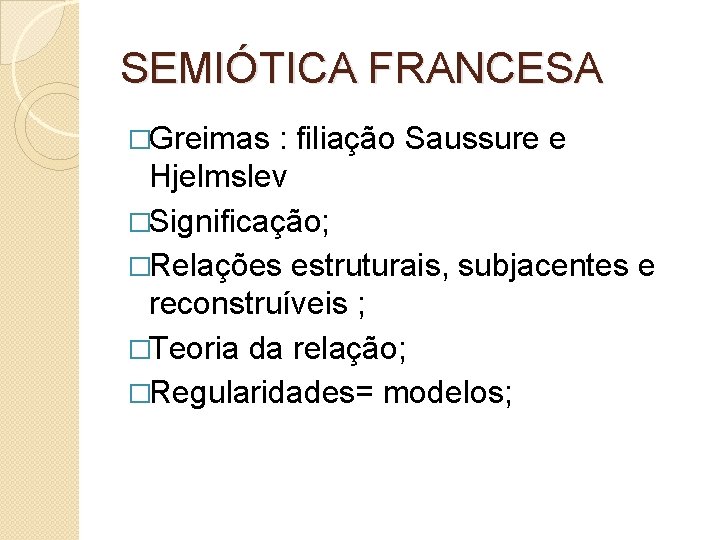 SEMIÓTICA FRANCESA �Greimas : filiação Saussure e Hjelmslev �Significação; �Relações estruturais, subjacentes e reconstruíveis