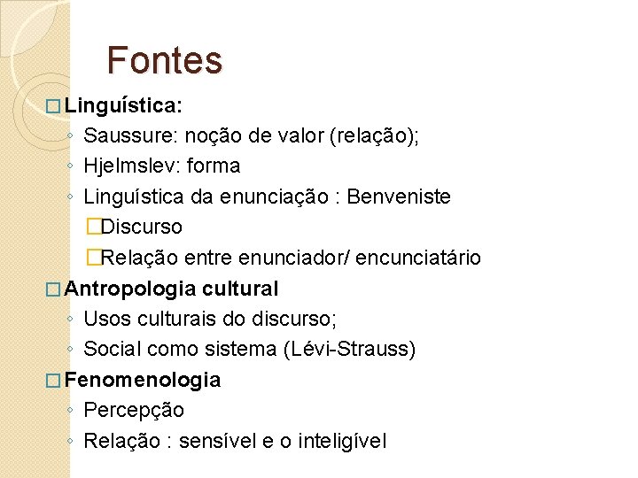 Fontes � Linguística: ◦ Saussure: noção de valor (relação); ◦ Hjelmslev: forma ◦ Linguística