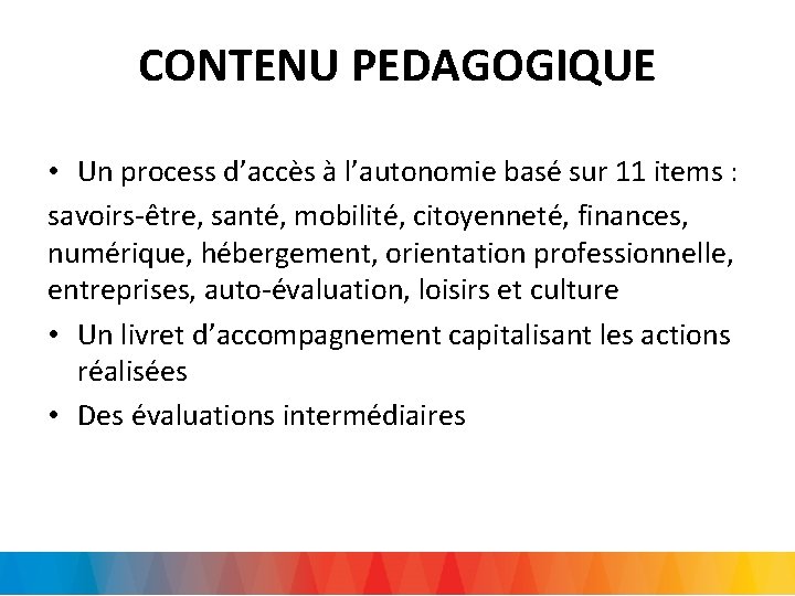 CONTENU PEDAGOGIQUE • Un process d’accès à l’autonomie basé sur 11 items : savoirs-être,