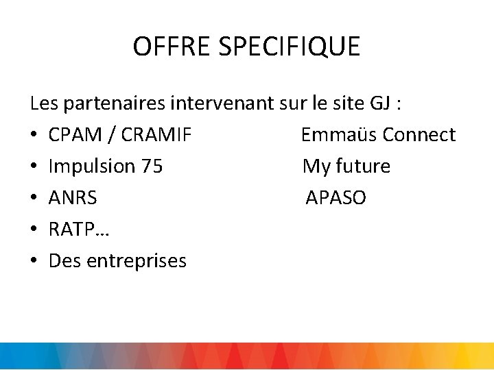 OFFRE SPECIFIQUE Les partenaires intervenant sur le site GJ : • CPAM / CRAMIF