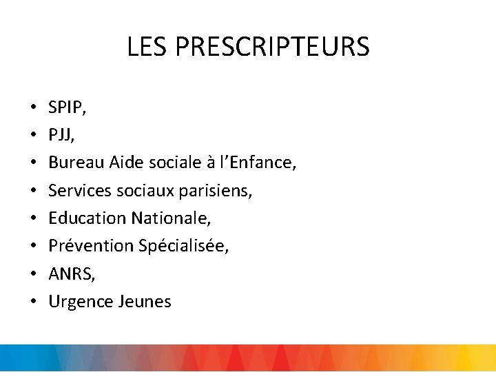 LES PRESCRIPTEURS • • SPIP, PJJ, Bureau Aide sociale à l’Enfance, Services sociaux parisiens,